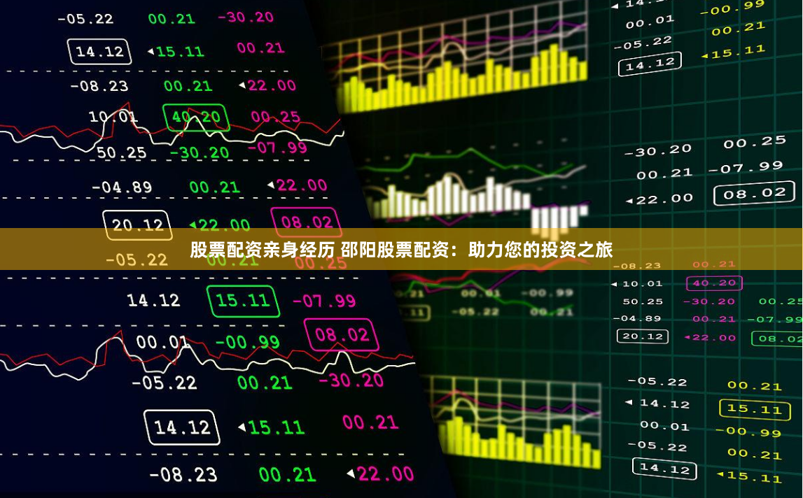 股票配资亲身经历 邵阳股票配资：助力您的投资之旅