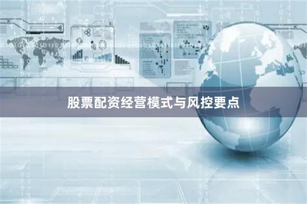 股票配资经营模式与风控要点